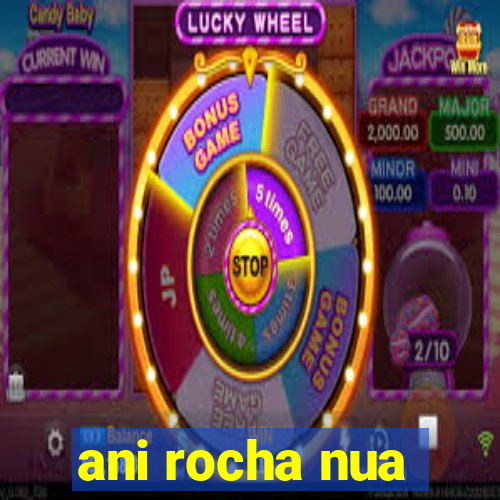 ani rocha nua